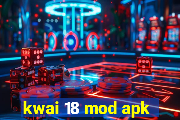 kwai 18 mod apk